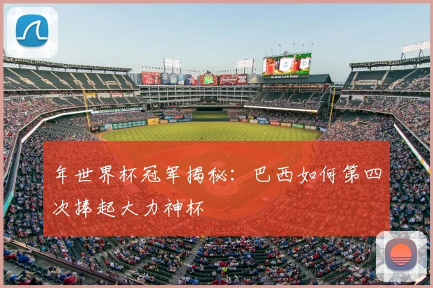 年世界杯冠军揭秘：巴西如何第四次捧起大力神杯